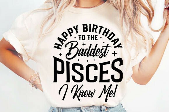 Why 'Happy Birthday to the Baddest Pisces' Graphics Stand Out for T-Shirt Designs